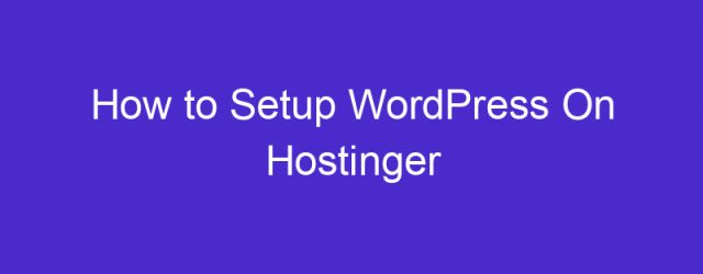 How to Setup WordPress On Hostinger