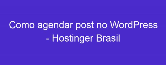 Como agendar post no WordPress – Hostinger Brasil