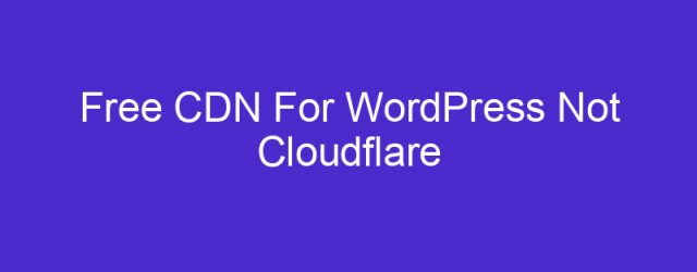 Free CDN For WordPress Not Cloudflare